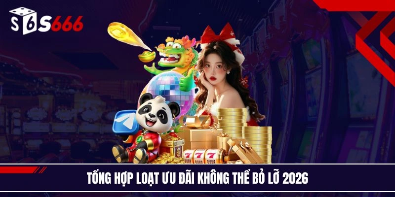 Tổng hợp loạt ưu đãi s666 không thể bỏ lỡ 2026