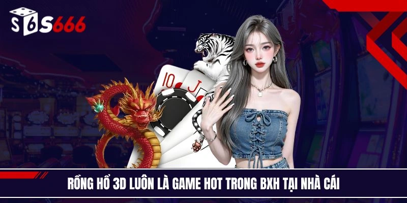Rồng hổ 3D luôn là game hot trong BXH tại nhà cái