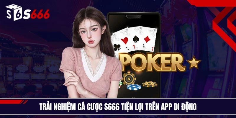 Trải nghiệm cá cược tại S666 tiện lợi trên app di động